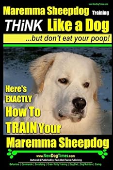 Paperback MAREMMA SHEEPDOG Maremma Sheepdog Training Think Like a Dog but Don't Eat Your Poop!: Here's EXACTLY How to TRAIN Your Meremma Sheepdog Book