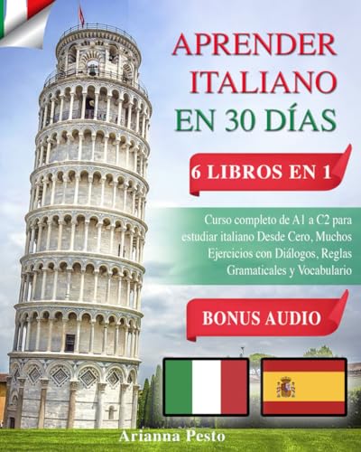 APRENDER ITALIANO EN 30 DÍAS: 6 LIBROS EN 1: Curso Completo de A1 a C2 Para Estudiar Italiano Desde Cero, Muchos Ejercicios con Diálogos, Reglas Gramaticales y Vocabulario + BONUS AUDIO