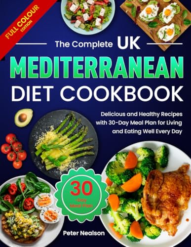 The Complete UK Mediterranean Diet Cookbook: Delicious and Healthy Recipes with 30-Day Meal Plan for Living and Eating Well Every Day (Full Colour Edition)