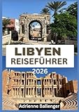 LIBYEN REISEFÜHRER 2026: Eine kulturelle Odyssee durch das Wüstenkönigreich