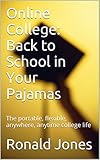 Online College: Back to School in Your Pajamas: The portable, flexible, anywhere, anytime college life