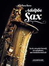 Download Adolphe Sax : Sa vie, son génie inventif, ses saxophones, une révolution musicale PDF
