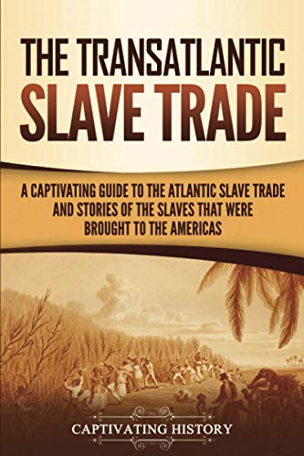 The Transatlantic Slave Trade: A Captivating Guide to the Atlanti...