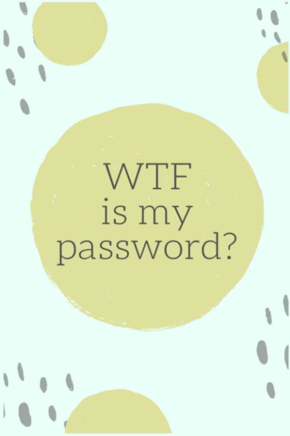 WTF Is My Password?: password book, password log book and internet password organizer, passwords book, Logbook To Protect Usernames and ... notebook, ... book small 6” x 9”: WTF is My Password Book