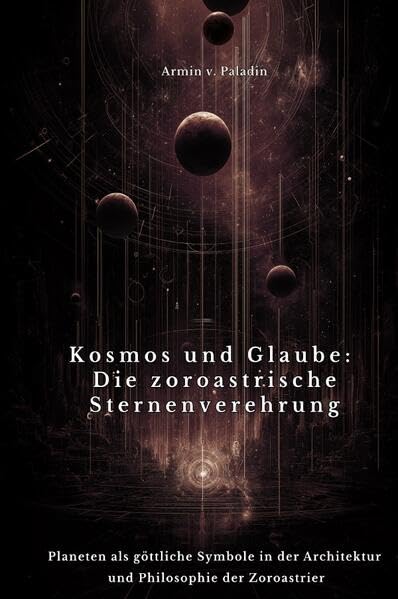Kosmos und Glaube: Die zoroastrische Sternenverehrung: Planeten als göttliche Symbole in der Architektur und Philosophie der Zoroastrier