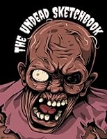 The Undead Sketchbook: Creepy Cool Sketchbook Featuring a Horrifically Fun Zombie Theme and 100 Pages for Doodling, Drawing and Sketching. It Makes ... for Zombie Loving Kids. 1705980104 Book Cover
