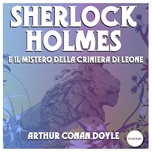 Arthur Conan Doyle - Sherlock Holmes e il mistero della criniera di leone (2018) .mp3 - 64 kbps