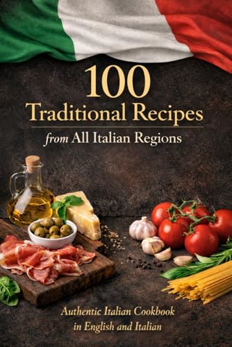 100 Traditional Italian Recipes From All Regions: Authentic Regional Dishes – 5 Classic Recipes From Each Italian Region | English & Italian Edition
