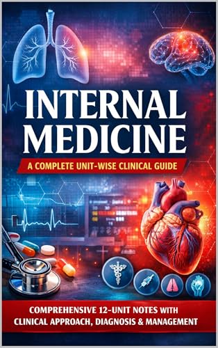 INTERNAL MEDICINE A Complete Unit-Wise Clinical Guide: Comprehensive 12-Unit Notes with Clinical Approach, Diagnosis & Management For MBBS, MD, NEET-PG, ... (Exam-Ready Medical Notes Series Book 26)
