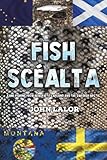 Fish Scéalta: Game Fishing from Alaska to Lapland and the Swedish Arctic