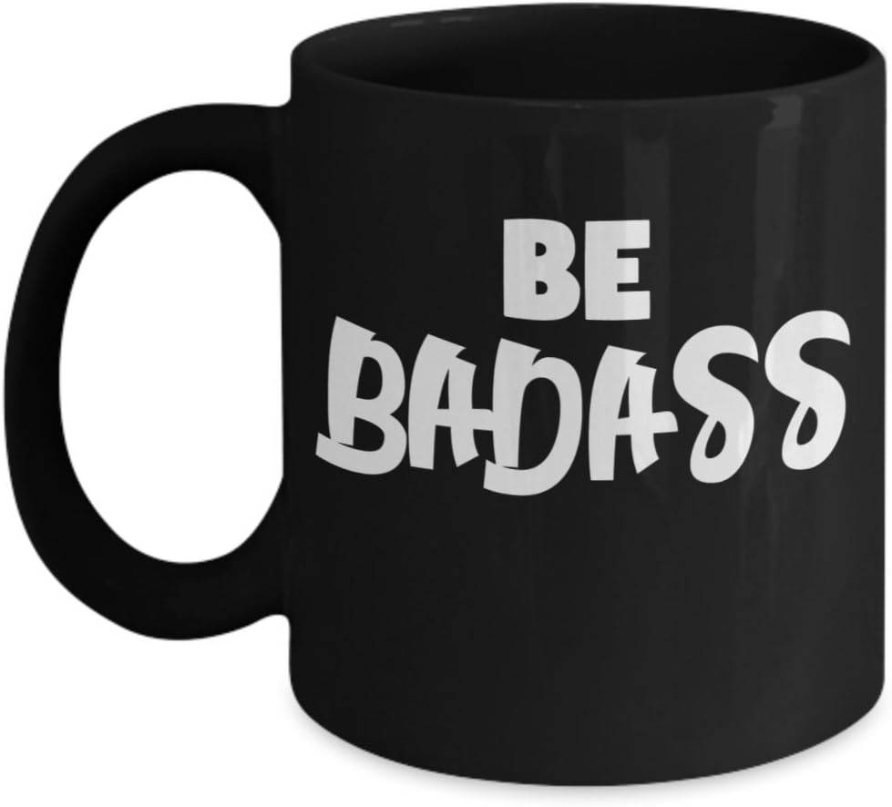 Be Badass Mug - Motivational Inspirational Uplifting Novelty Coffee Comment Cup with Sayings