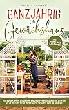  Ganzjährig im Gewächshaus: 365 Tage säen, ernten und genießen. Was Sie über Permakulturen wissen sollten und wie Sie Ihre Ernte haltbar machen. Schritt-für-Schritt durch das ganze Jahr.