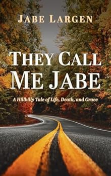 Hardcover They Call Me Jabe: A Hillbilly Tale of Life, Death, and Grace Book