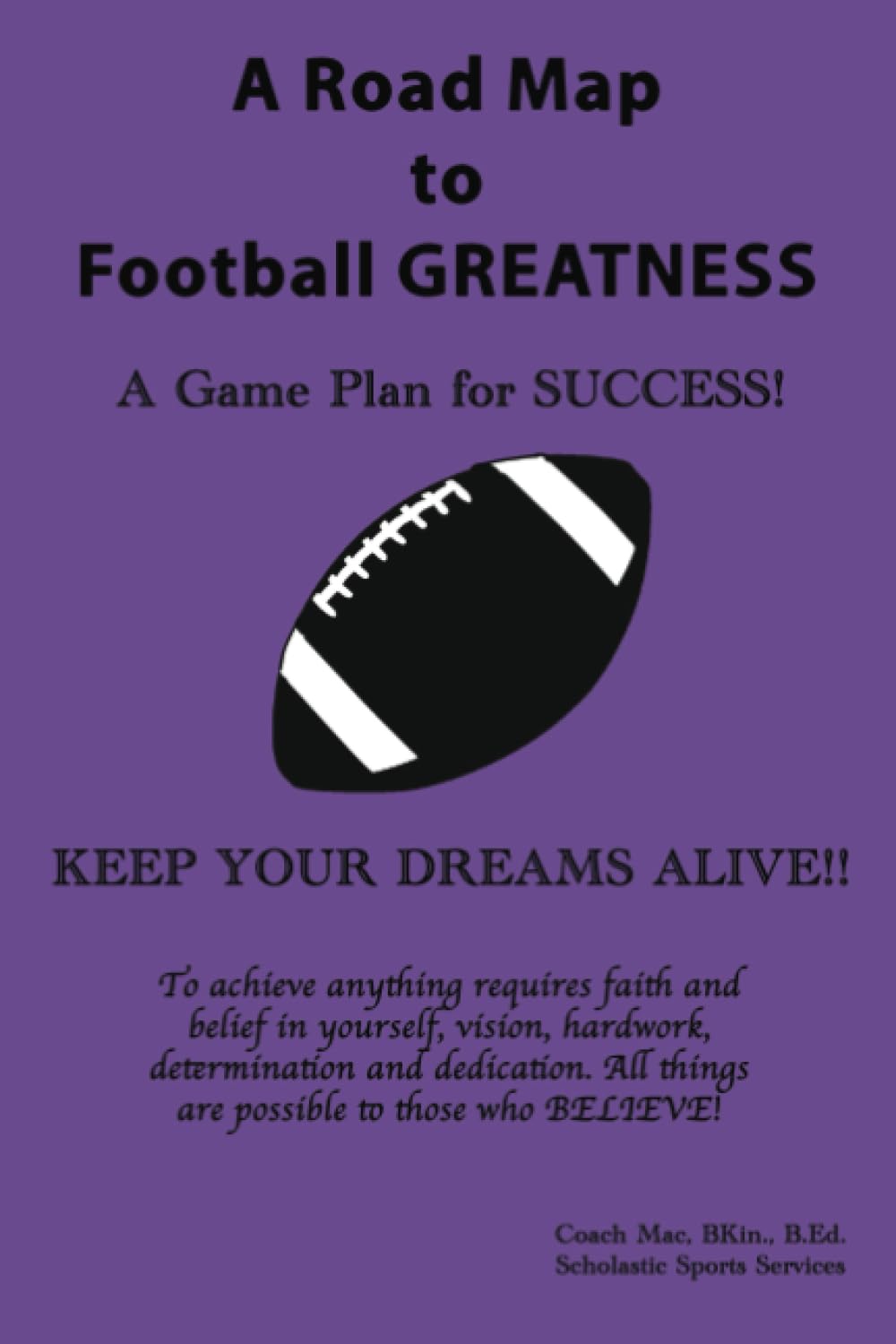 A Road Map to FOOTBALL GREATNESS, A Game Plan for SUCCESS!: A GREAT Workout and Nutrition Journal for FOOTBALL players and ATHLETES who are training ... of EXCELLENCE in their athletic PERFORMANCE!