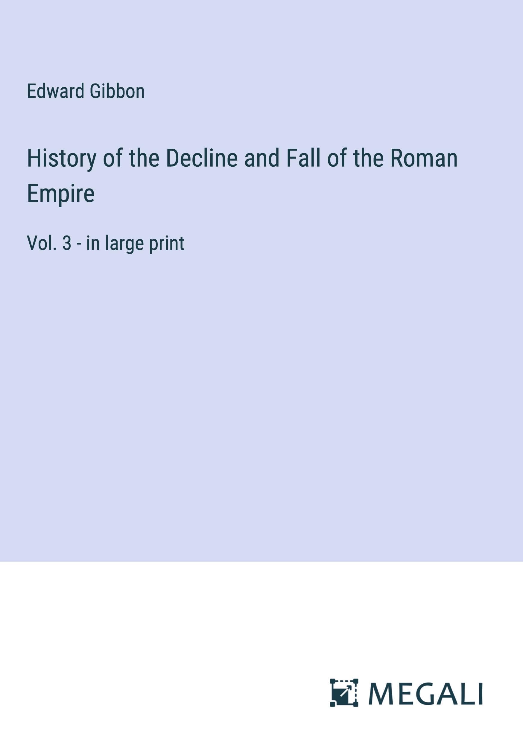History of the Decline and Fall of the Roman Empire: Vol. 3 - in large print