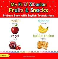 My First Albanian Fruits and Snacks Picture Book with English Translations : Bilingual Early Learning and Easy Teaching Albanian Books for Kids 1722256672 Book Cover