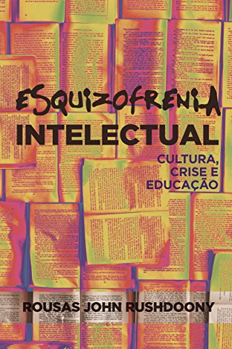 Esquizofrenia intelectual: Cultura, crise, educação - Rushdoony, R.J.