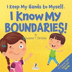 Book cover I Keep My Hands to Myself. I Know My Boundaries!: An Affirmation-Themed Toddler Book About Boundaries (Ages 2-4) (My Amazing Toddler Behavioral Series)