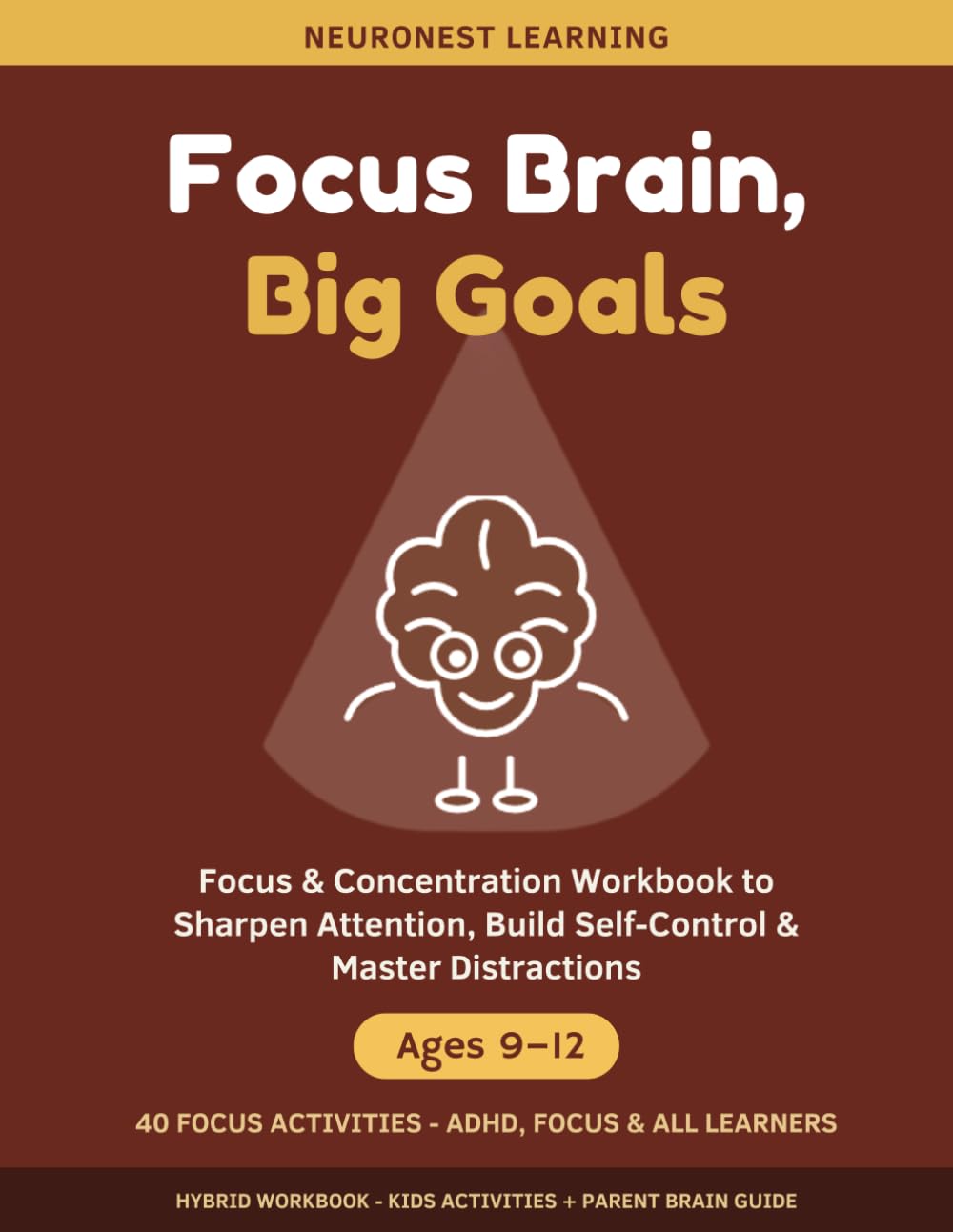 Focus Brain, Big Goals - Focus and Concentration Workbook for Kids Ages 9–12: 40 Activities to Sharpen Attention, Build Self-Control, and Master Distractions (ADHD, Focus & All Learners)