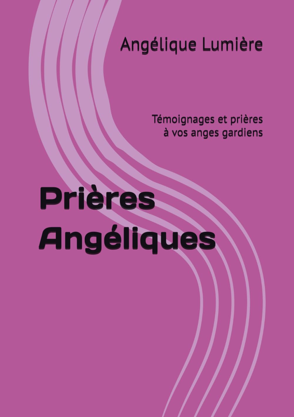 Prières Angéliques: Témoignages et prières à vos anges gardiens