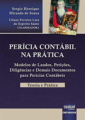 Perícia Contábil na Prática - Teoria e Prática - Modelos de Laudos, Petições, Diligências e Demais Documentos para Perícias Contábeis
