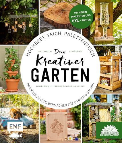 Hochbeet, Teich, Palettentisch – Projekte zum Selbermachen für Garten & Balkon: Dein kreativer Garten – Präsentiert von den Stadtgärtnern