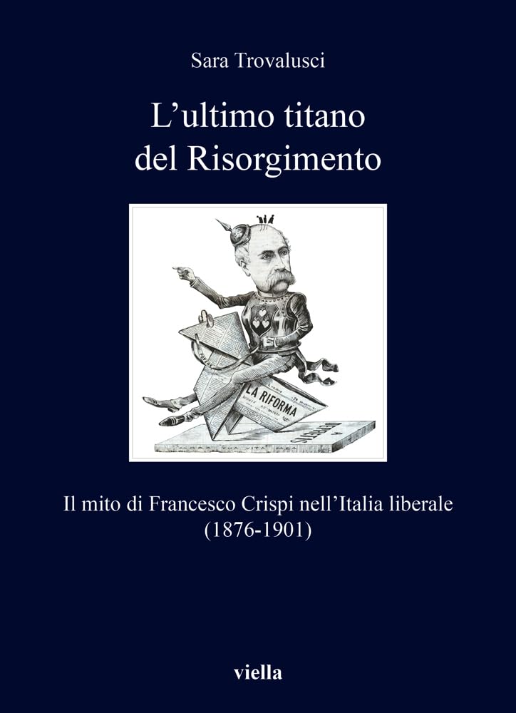 L'ultimo Titano Del Risorgimento. Il Mito Di Francesco Crispi Nell’Italia Liberale (1876-1901) - 4