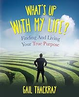 What's Up with My Life? Finding and Living Your True Purpose 0986133809 Book Cover