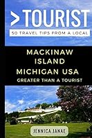 Greater Than a Tourist – Mackinaw Island Michigan USA: 50 Travel Tips from a Local 1549776843 Book Cover