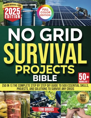 NO GRID SURVIVAL PROJECTS BIBLE: [50 in 1] The Complete Step by Step DIY Guide to 500 Essential Skil