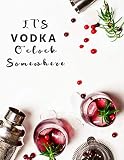  It\'s Vodka O\'clock Somewhere: Blank Mixed Drinks and Cocktail Recipe Book, Mixology Notebook Journal Record To Write, Fill In, Organize & Reference ... 120 Pages (Bartending Recipe Collection Book)