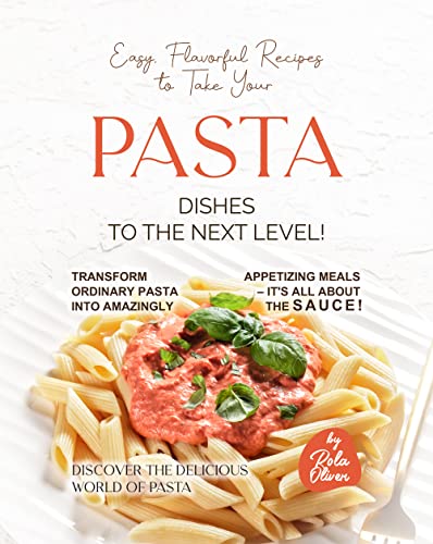 Easy, Flavorful Recipes to Take Your Pasta Dishes to the Next Level!: Transform Ordinary Pasta into Amazingly Appetizing Meals – It's All About the Sauce! (Discover the Delicious World of Pasta) image 2