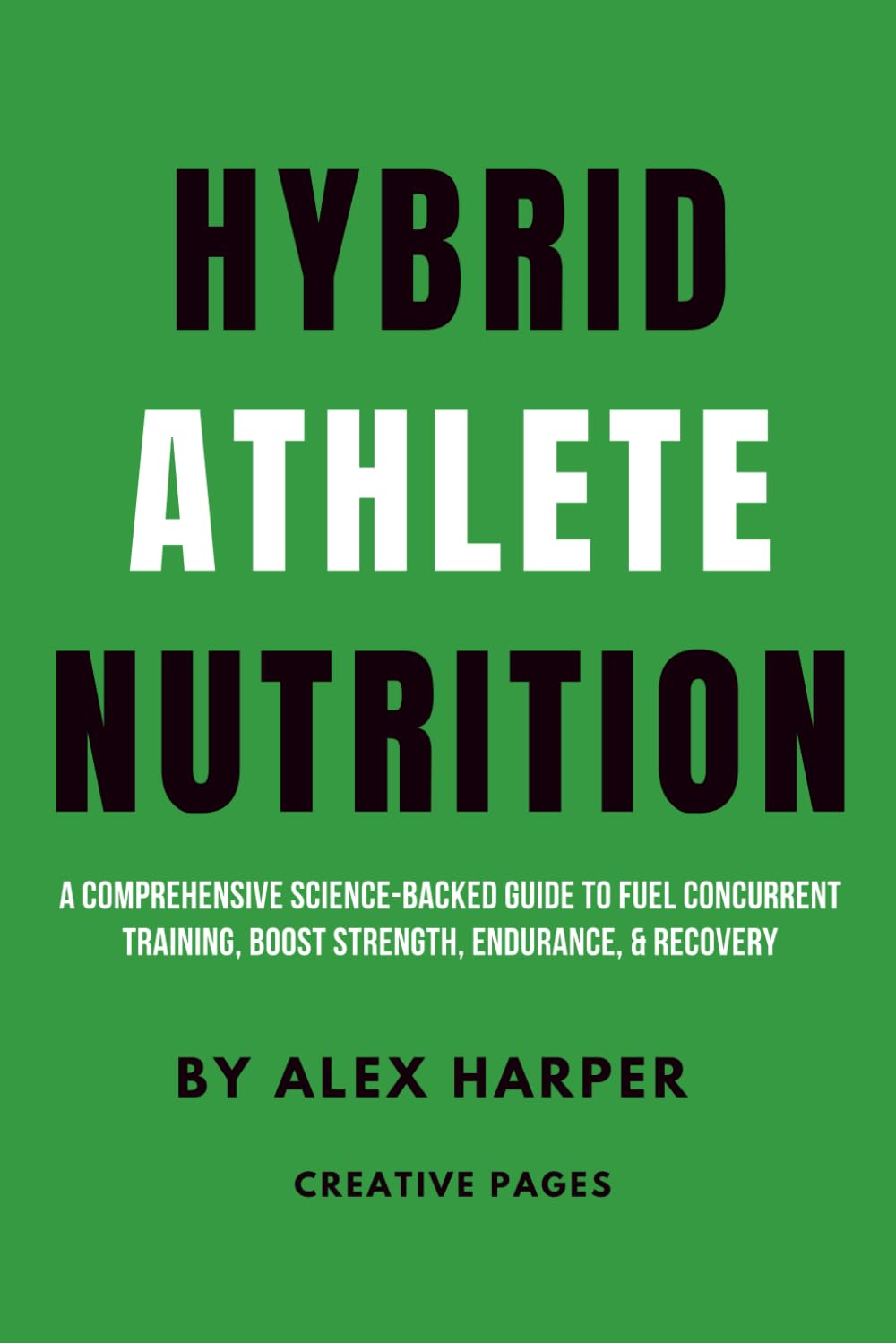 Hybrid Athlete Nutrition: A Comprehensive Science-Backed Guide to Fuel Concurrent Training, Boost Strength, Endurance, & Recovery (The Hybrid Athlete Series)