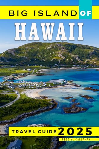 Big Island of Hawaii Travel Guide 2025: The Complete Traveler’s Handbook to Discover the Hidden Gems, Historic Villages, Must-See Attractions and Insider Tips for an Unforgettable Experience