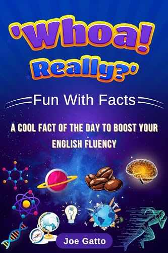 "Whoa! Really?" — Fun With Facts — a Cool Fact of the Day to Boost Your English Fluency: Learning English for adults who are bored with the standard methods of practicing English (English Edition)