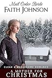 Mail Order Bride: A Mother for Christmas: Clean and Wholesome Western Historical Romance (Christmas Mail Order Bride: A Mother for Christmas: Clean and Wholesome Western Historical Romance (Christmas