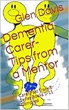 Dementia Carer- Tips from a Mentor: Carer Fast Track® Series Books 1-11 Compiled