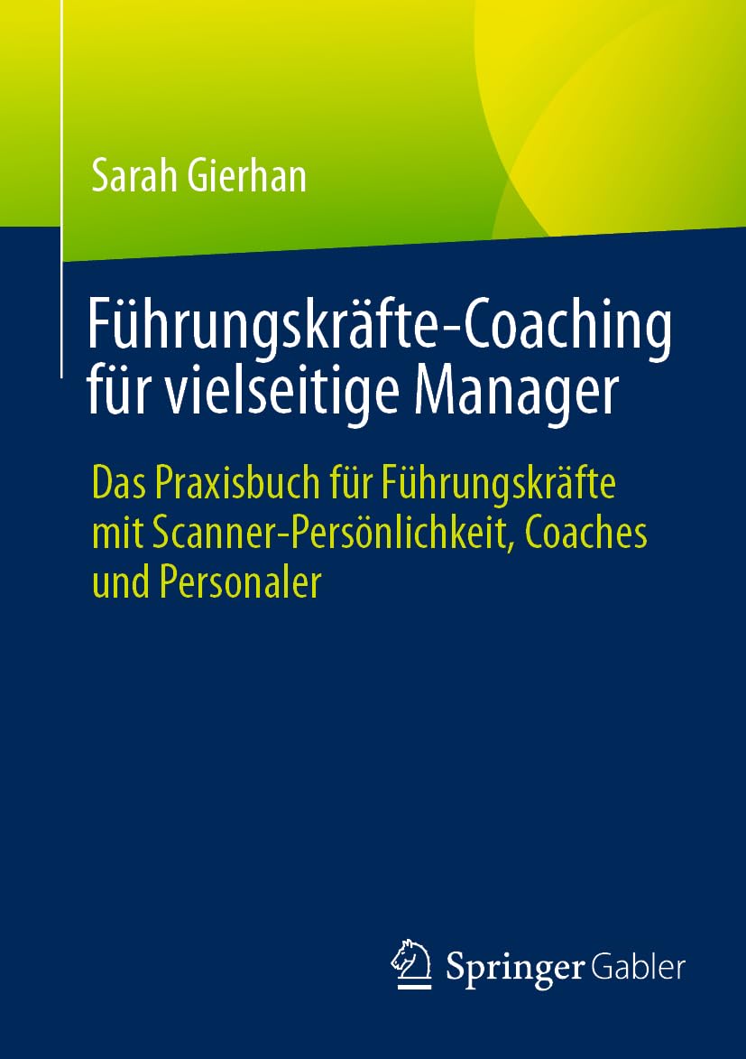 Führungskräfte-Coaching für vielseitige Manager: Das Praxisbuch für Führungskräfte mit Scanner-Persönlichkeit, Coaches und Personaler