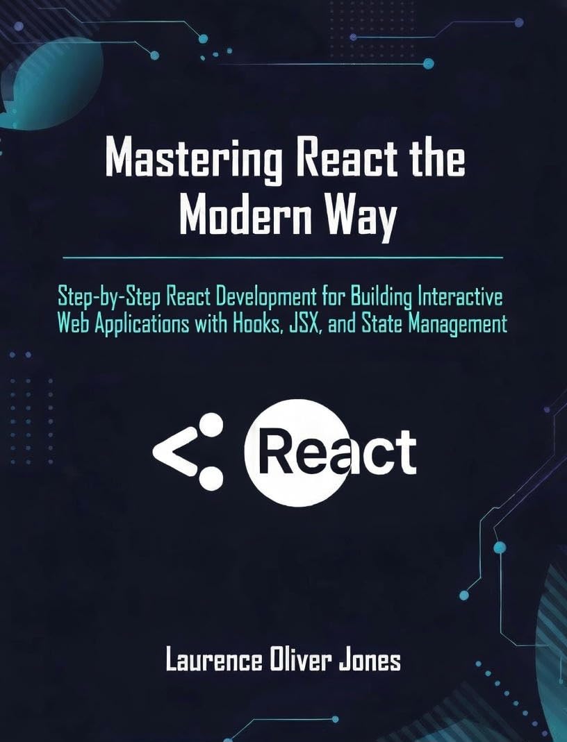 Mastering React the Modern Way: Step-by-Step React Development for Building Interactive Web Applications with Hooks, JSX, and State Management (The Modern ... From Fundamentals to Full Stack Mastery)