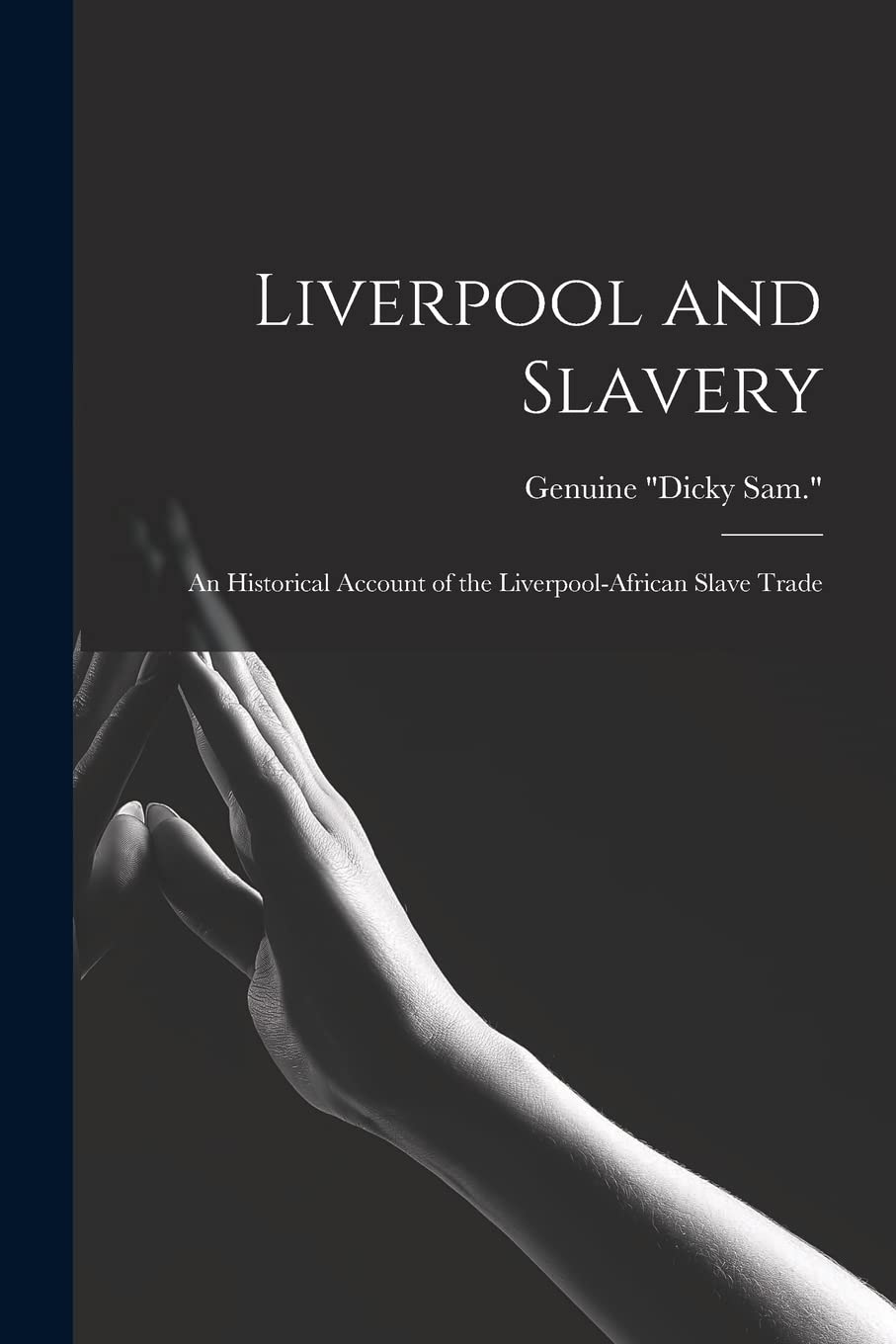 Liverpool and Slavery: An Historical Account of the Liverpool-African Slave Trade