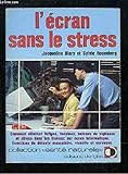  L\'Ecran sans le stress: Comment éliminer fatigue, tensions, baisses de vigilance et stress dans les travaux sur écran informatique, exercices de détente musculaire, visuelle et nerveuse
