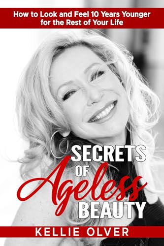 Secrets of Ageless Beauty: How to Look and Feel 10 Years Younger ...