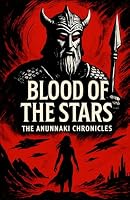 THE BLOOD OF THE STARS - THE ANUNNAKI CHRONICLES B0F63NWYFP Book Cover
