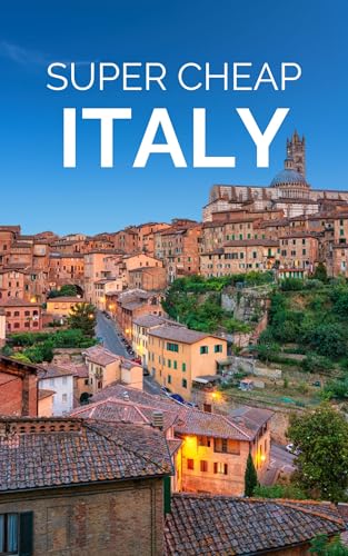 Super Cheap Italy Travel Guide 2025: Enjoy a $10,000 trip to Italy for $1,000 (BUDGET TRAVEL GUIDE 2025 - Super Cheap Guides 2025 Book 17)