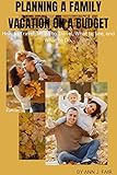 PLANNING A FAMILY VACATION ON A BUDGET: How to Travel, When to Travel, What to See, and What to Do. (English Edition)