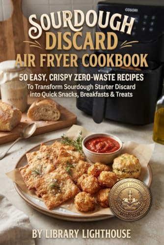 Sourdough Discard Air Fryer Cookbook: 50 Easy, Crispy Zero-Waste Recipes to Transform Sourdough Starter Discard into Quick Snacks, Breakfasts & Treats (The Practical Kitchen Recipe Series) image 2