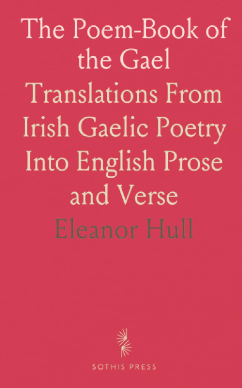 The Poem-Book of the Gael: Translations From Irish Gaelic Poetry Into English Prose and Verse