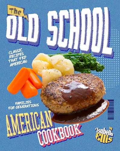 The Old School American Cookbook: Classic Recipes That Fed American