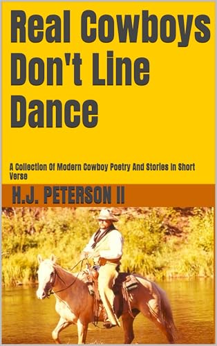 Real Cowboys Don't Line Dance: A Collection Of Modern Cowboy Poetry And Stories In Short Verse