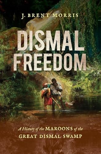 Page de couverture de Review of: Dismal Freedom: A History of the Maroons of the Great Dismal Swamp, by J. Brent Morris